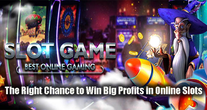 The Right Chance to Win Big Profits in Online Slots